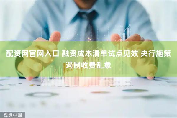 配资网官网入口 融资成本清单试点见效 央行施策遏制收费乱象