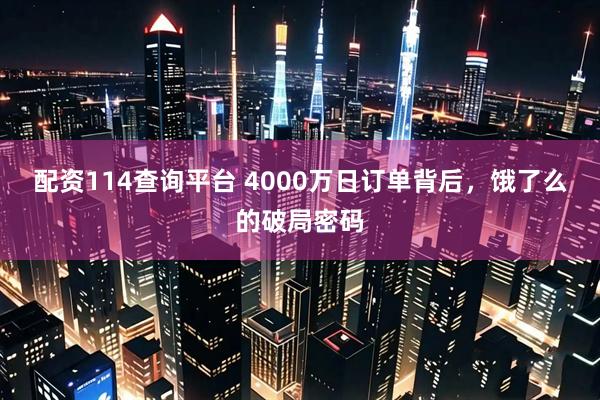 配资114查询平台 4000万日订单背后，饿了么的破局密码