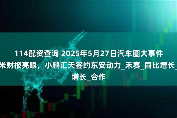 114配资查询 2025年5月27日汽车圈大事件：小米财报亮眼，小鹏汇天签约东安动力_禾赛_同比增长_合作